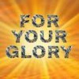 For Your Glory