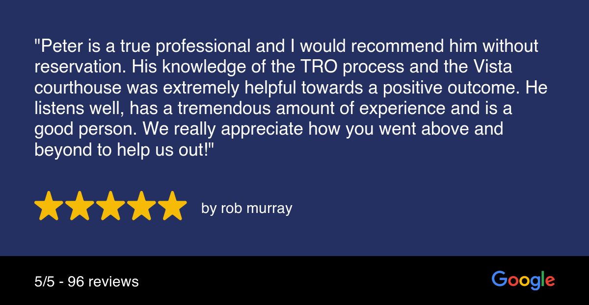 A quote from a review reading, "Peter is true professional and I would recommend him without reservation. His knowledge of the TRO process and the Vista courthouse was extremely helpful towards a positive outcome. He listens well, has a tremendous amount of experience and is a good person. We really appreciate how you went above and beyond to help us out!"